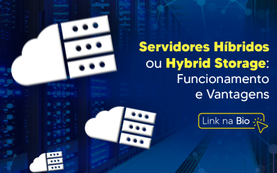 Servidores Híbridos ou Hybrid Storage: como funciona e quais as vantagens?