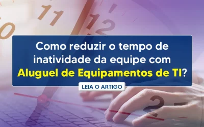 Como reduzir o tempo de inatividade da equipe com aluguel de equipamentos de TI?