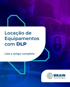 DLP (Data Loss Prevention) na locação de equipamentos: segurança para sua empresa