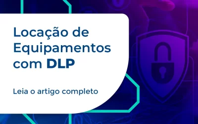 DLP (Data Loss Prevention) na locação de equipamentos: segurança para sua empresa