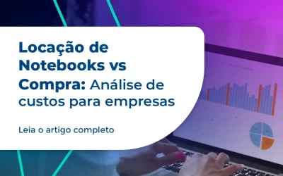 Locação de Notebooks vs Compra: Análise de Custos para Empresas